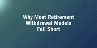 Text reading “Why Most Retirement Withdrawal Models Fall Short” on a blue-green gradient background highlights the challenges associated with current retirement withdrawal strategies.
