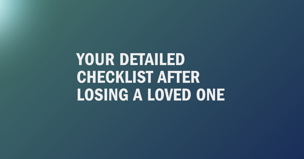 A step-by-step financial and estate checklist for families after the death of a loved one.