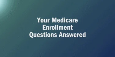 White text on a blue-green gradient background reads: “Your Medicare Enrollment Questions Answered,” providing clarity and guidance for those navigating the medicare enrollment process.