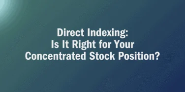 White text on a blue gradient background reads: “Direct Indexing: Is It Right for Your Concentrated Stock Position?”—highlighting how direct indexing may offer tailored solutions for managing concentrated stock holdings.