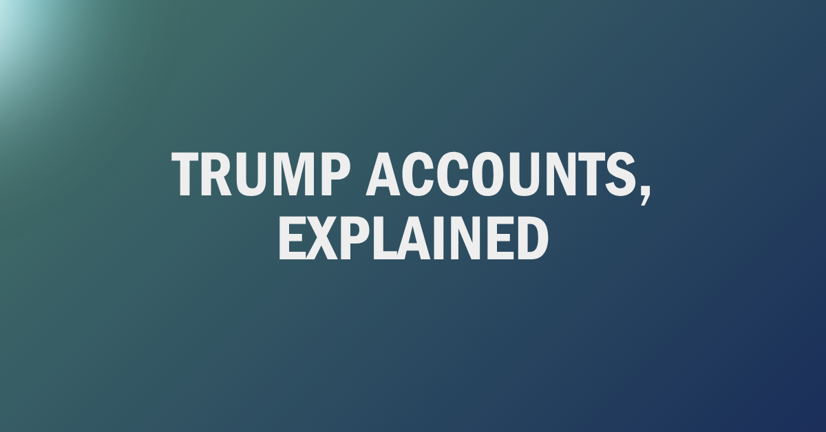 Trump Accounts Explained: A 2026 FAQ Guide for Families
