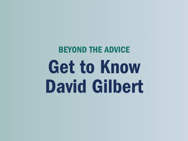 Text graphic with a gradient background reads: “BEYOND THE ADVICE Get to Know David Gilbert.”.