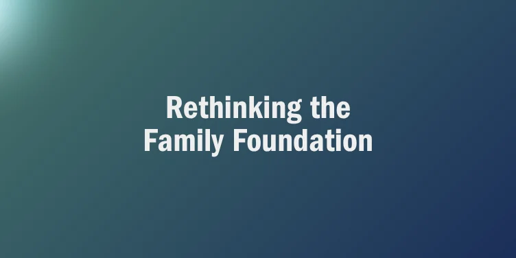 Text on a teal and blue gradient background reads: “Rethinking the Family Foundation.”